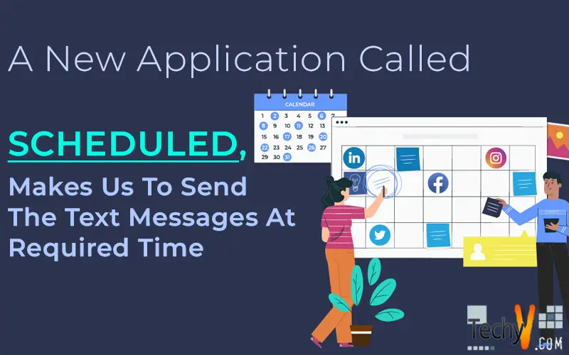 A New Application Called Scheduled, Makes Us To Send The Text Messages At Required Time
