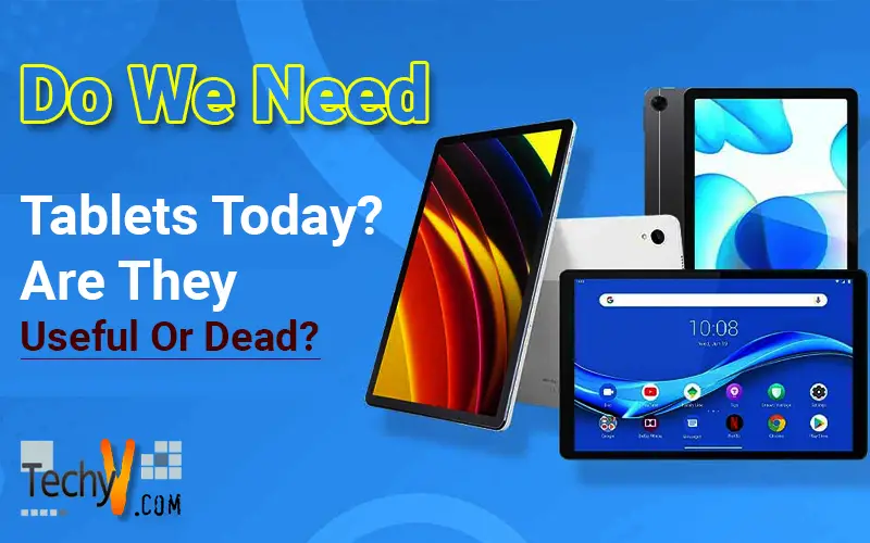 Do We Need Tablets Today? Are They Useful Or Dead?