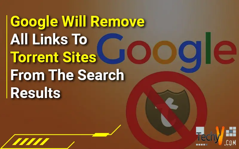 Google Will Remove All Links To Torrent Sites From The Search Results