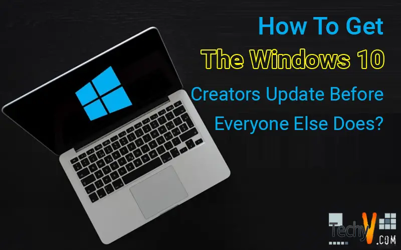 How To Get The Windows 10 Creators Update Before Everyone Else Does?