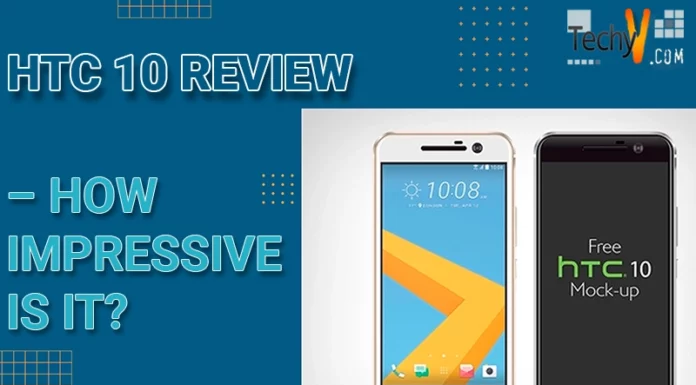 HTC 10 Review – How impressive is it?