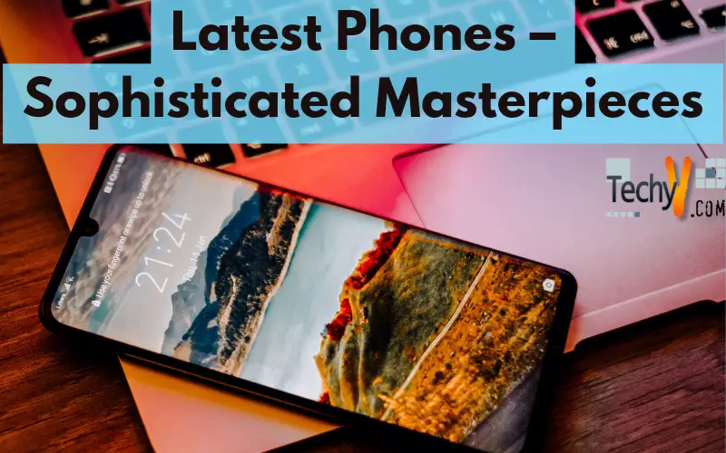 Latest Phones - Sophisticated Masterpieces