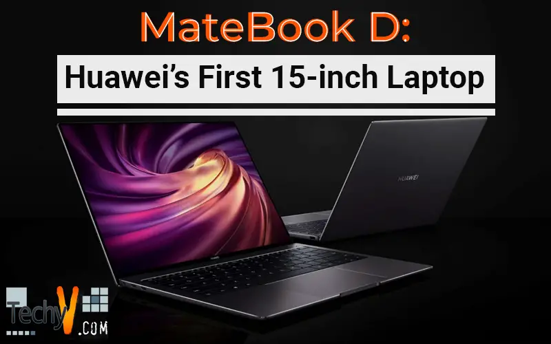MateBook D: Huawei’s First 15-inch Laptop