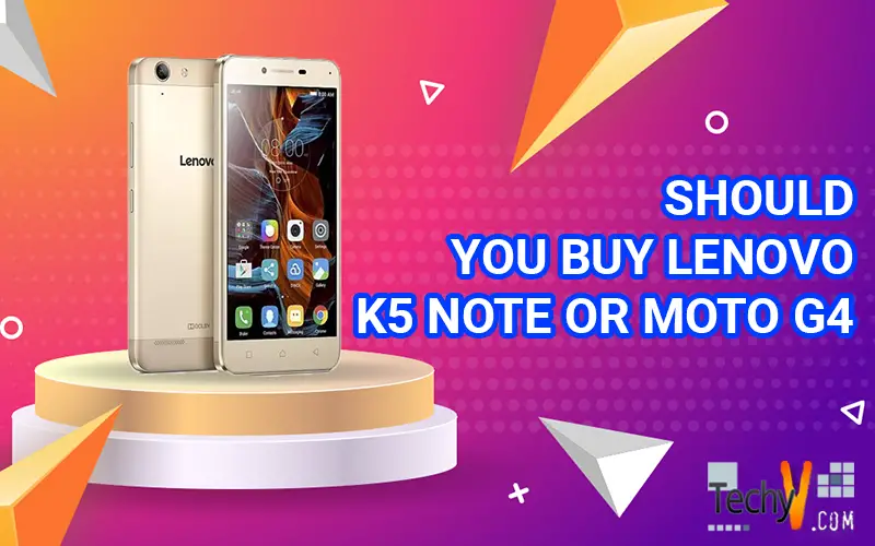 Should You Buy Lenovo K5 Note Or Moto G4