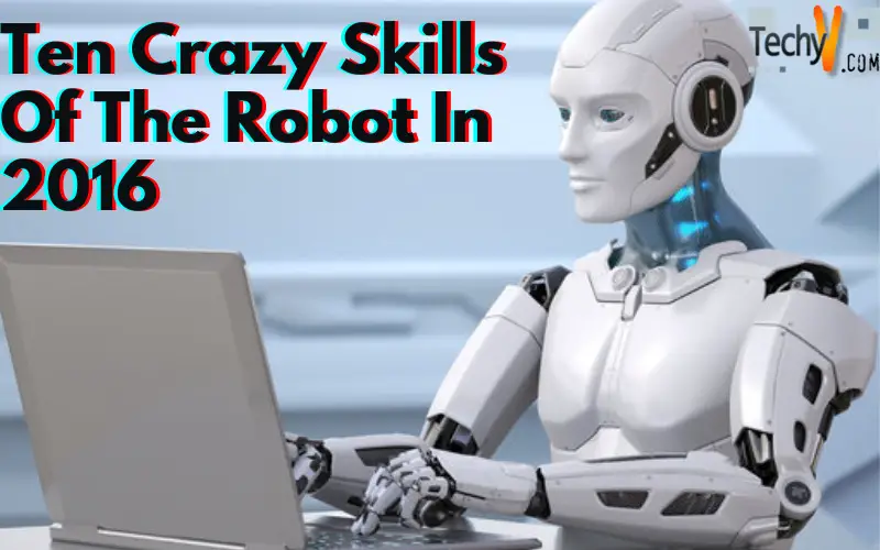 Ten Crazy Skills Of The Robot In 2016