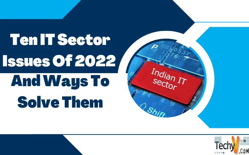 Ten IT Sector Issues Of 2022 And Ways To Solve Them