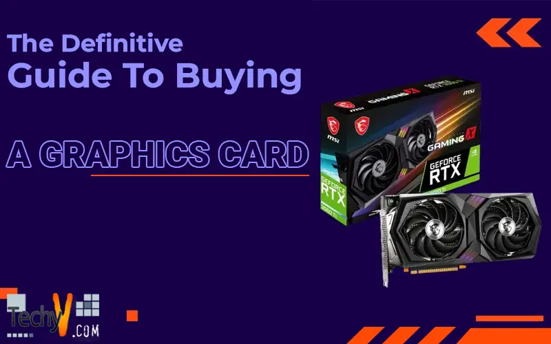 The Definitive Guide To Buying A Graphics Card