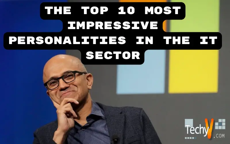 The Top 10 Most Impressive Personalities In The IT Sector