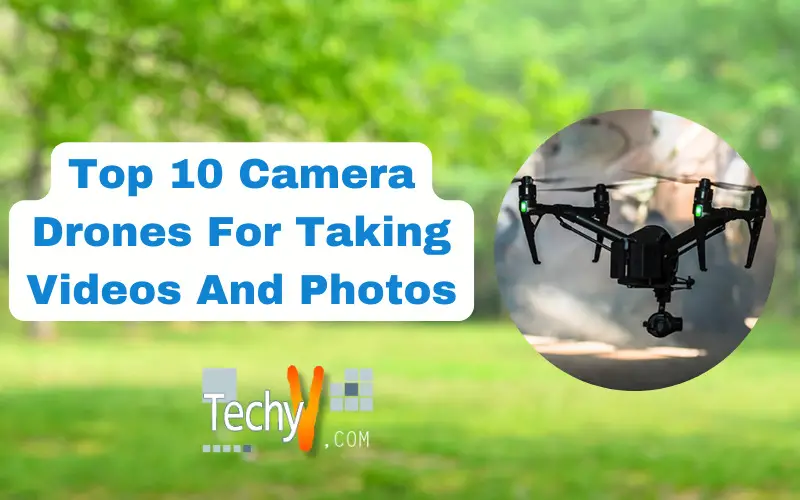 Top 10 Camera Drones For Taking Videos And Photos