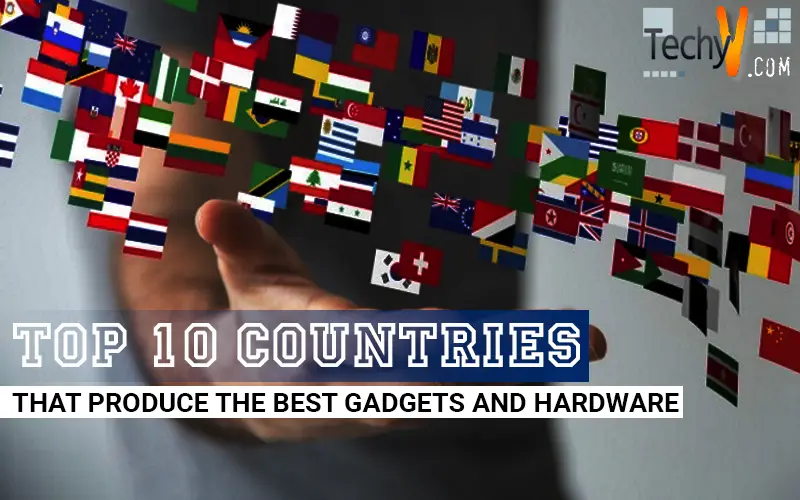 Top 10 Countries That Produce The Best Gadgets And Hardware