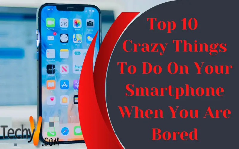 Top 10 Crazy Things To Do On Your Smartphone When You Are Bored