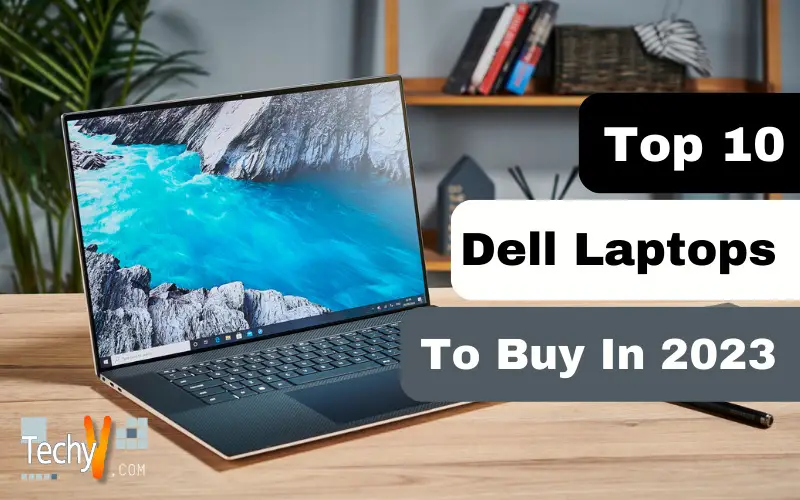 Top 10 Dell Laptops To Buy In 2023