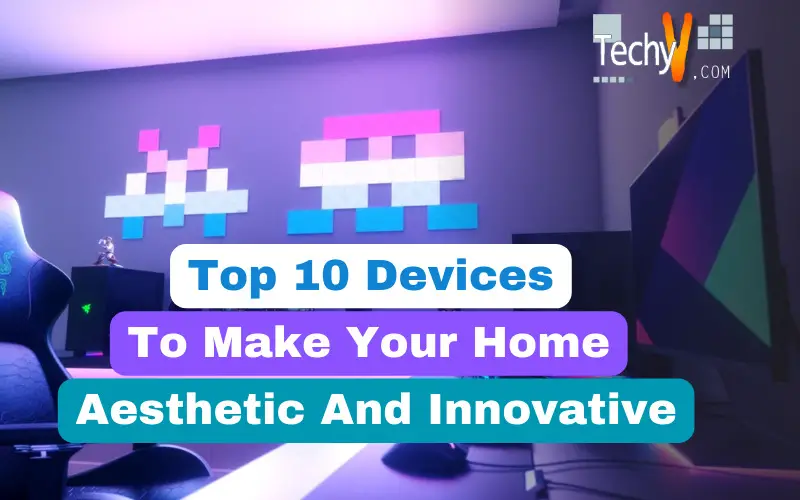Top 10 Devices To Make Your Home Aesthetic And Innovative