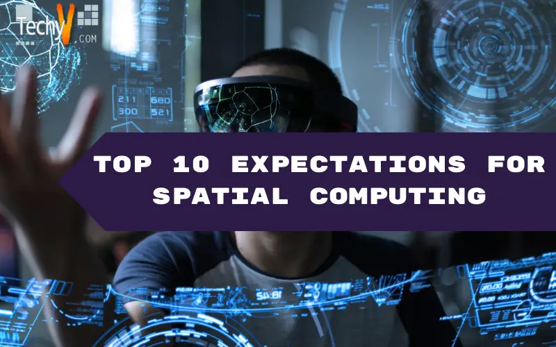 Top 10 Expectations For Spatial Computing