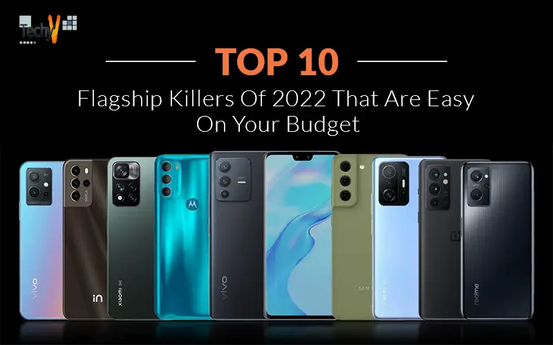 Top 10 Flagship Killers Of 2022 That Are Easy On Your Budget