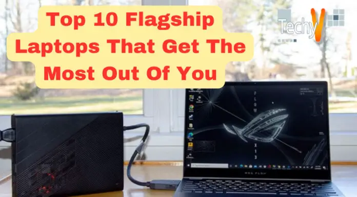 Top 10 Flagship Laptops That Get The Most Out Of You