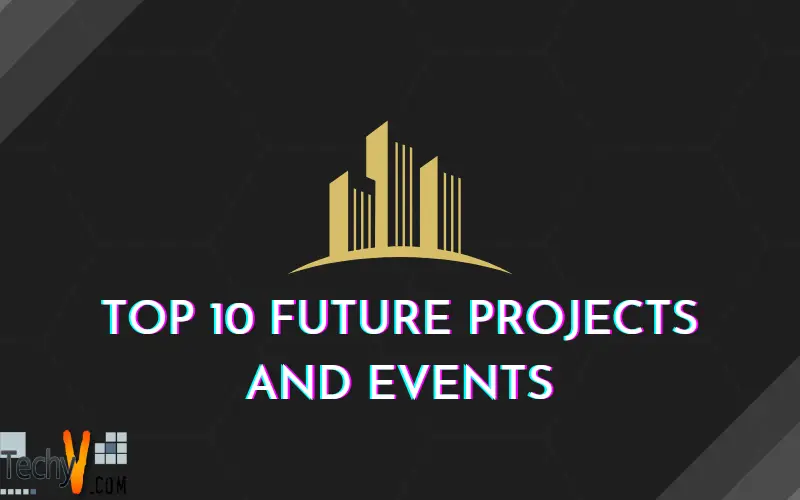 Top 10 Future Projects And Events