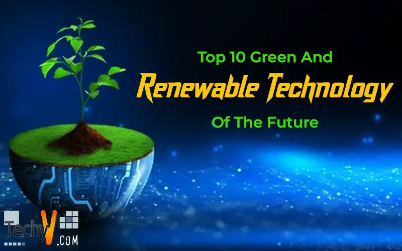 Top 10 Green And Renewable Technology Of The Future