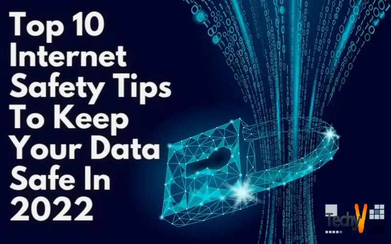 Top 10 Internet Safety Tips To Keep Your Data Safe In 2022