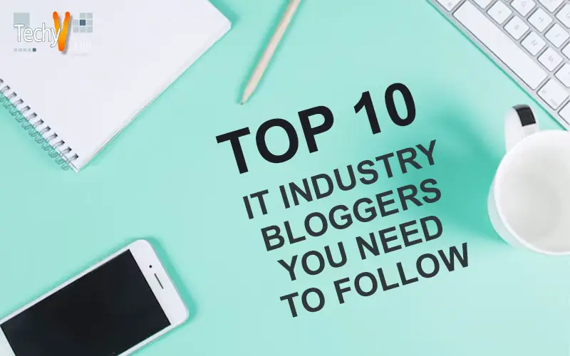 Top 10 IT Industry Bloggers You Need To Follow