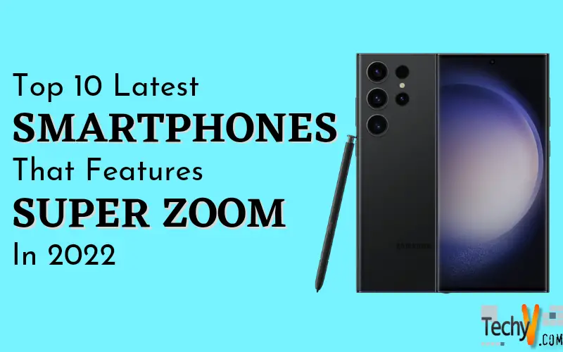Top 10 Latest Smartphones That Features Super Zoom In 2022