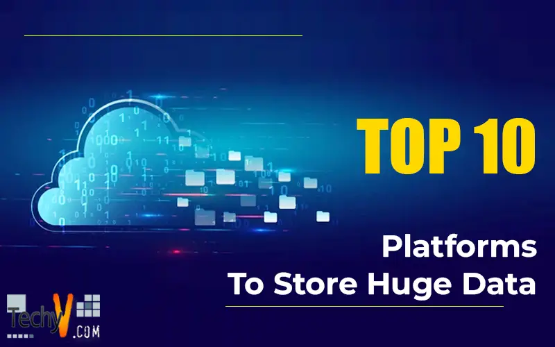 Top 10 Platforms To Store Huge Data