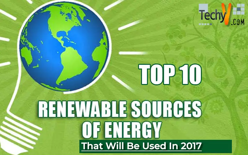 Top 10 Renewable Resource Of Energy That Will Be Used In 2017