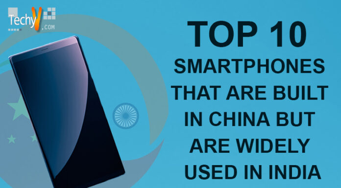 Top 10 Smartphones That Are Built In China But Are Widely Used In India