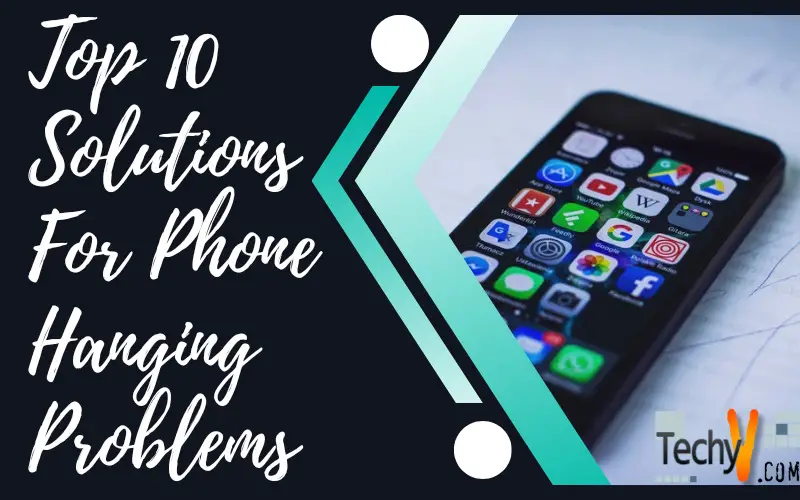 Top 10 Solutions For Phone Hanging Problems