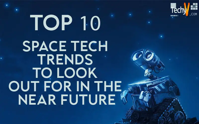 Top 10 Space Tech Trends To Look Out For In The Near Future