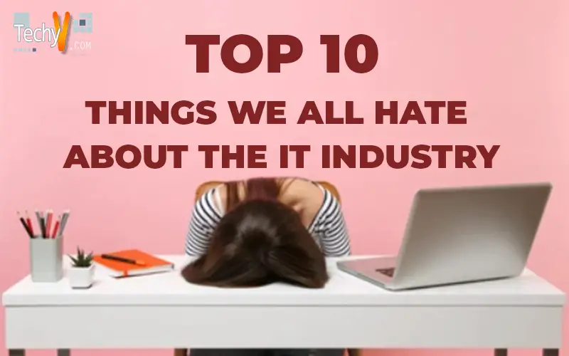 Top 10 Things We All Hate About The IT Industry