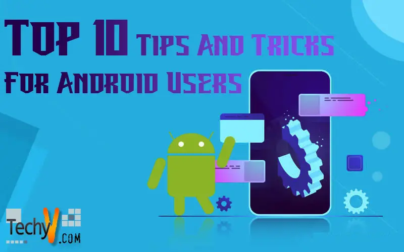 Top 10 Tips And Tricks For Android Users