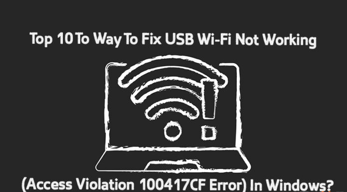 Top 10 To Way To Fix USB Wi-Fi Not Working (Access Violation 100417CF Error) In Windows?