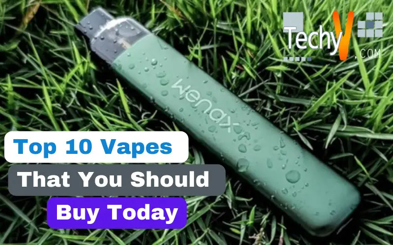 Top 10 Vapes That You Should Buy Today