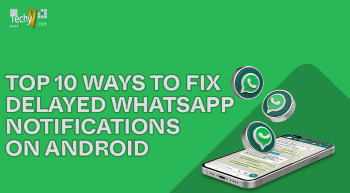 Top 10 Ways To Fix Delayed Whatsapp Notifications On Android