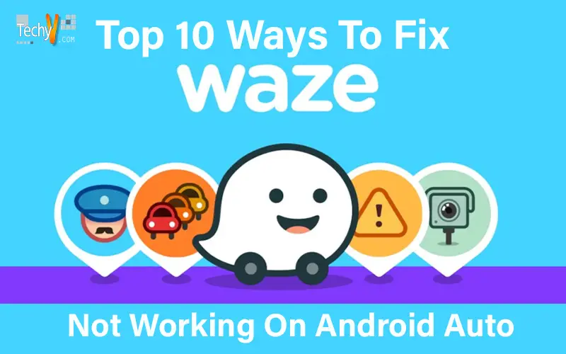 Top 10 Ways To Fix Waze Not Working On Android Auto