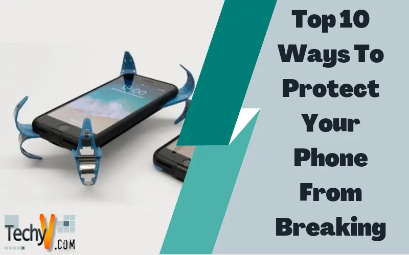 Top 10 Ways To Protect Your Phone From Breaking