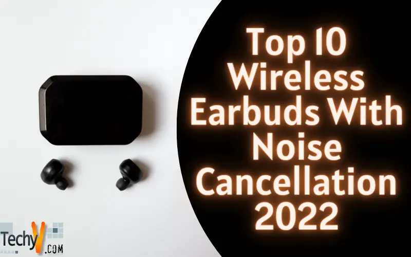 Top 10 Wireless Earbuds With Noise Cancellation 2022