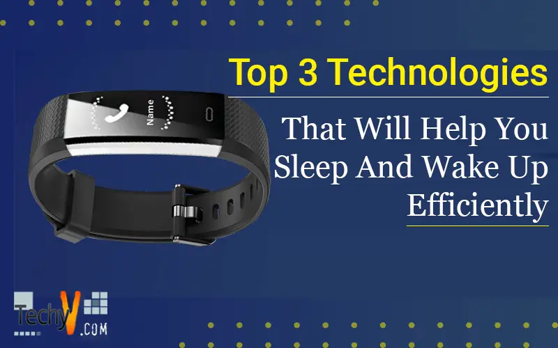 Top 3 Technologies That Will Help You Sleep And Wake Up Efficiently