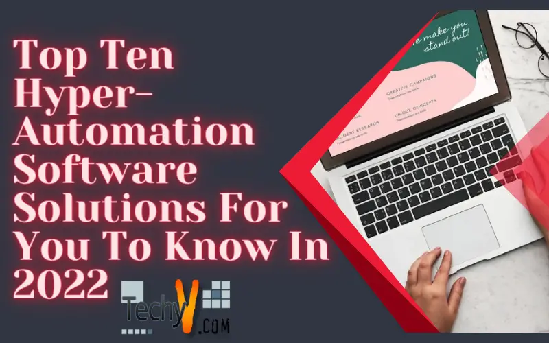 Top Ten Hyper-Automation Software Solutions For You To Know In 2022