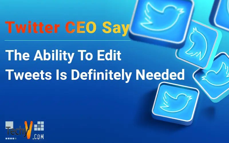 Twitter CEO Say The Ability To Edit Tweets Is Definitely Needed