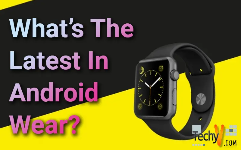 What’s The Latest In Android Wear?