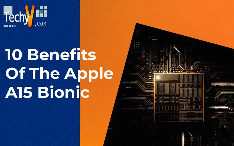 10 Benefits Of The Apple A15 Bionic
