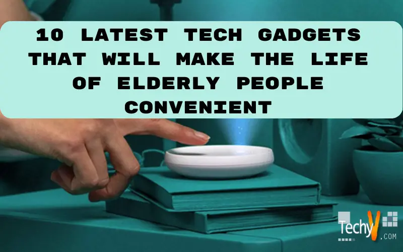 10 latest tech gadgets that will make the life of elderly people convenient