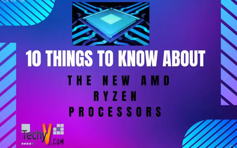 10 Things To Know About The New AMD Ryzen Processors