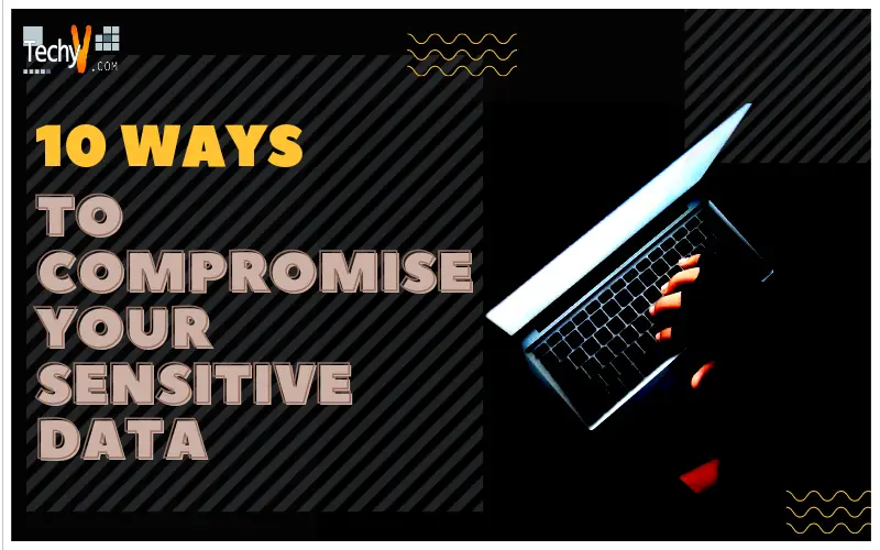 10 Ways To Compromise Your Sensitive Data