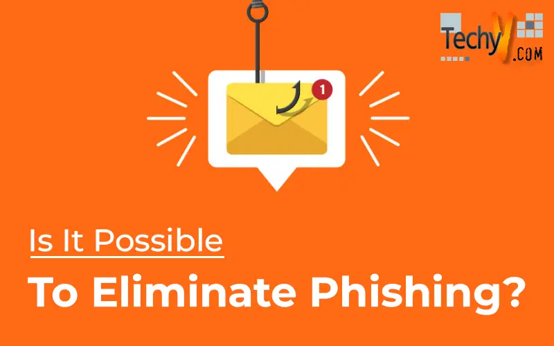 Is It Possible To Eliminate Phishing?