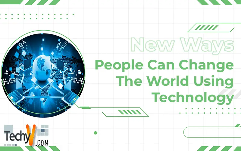 New Ways People Can Change The World Using Technology