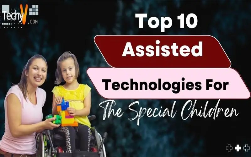Top 10 Assisted Technologies For The Special Children