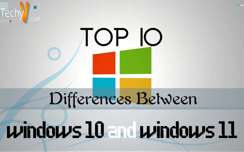 Top 10 Differences Between Windows 10 And Windows 11